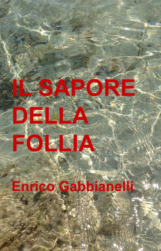 Il sapore della follia - Enrico Gabbianelli - ebook