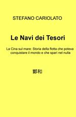 Le navi dei tesori. La Cina sul mare: storia della flotta che poteva conquistare il mondo e che sparì nel nulla