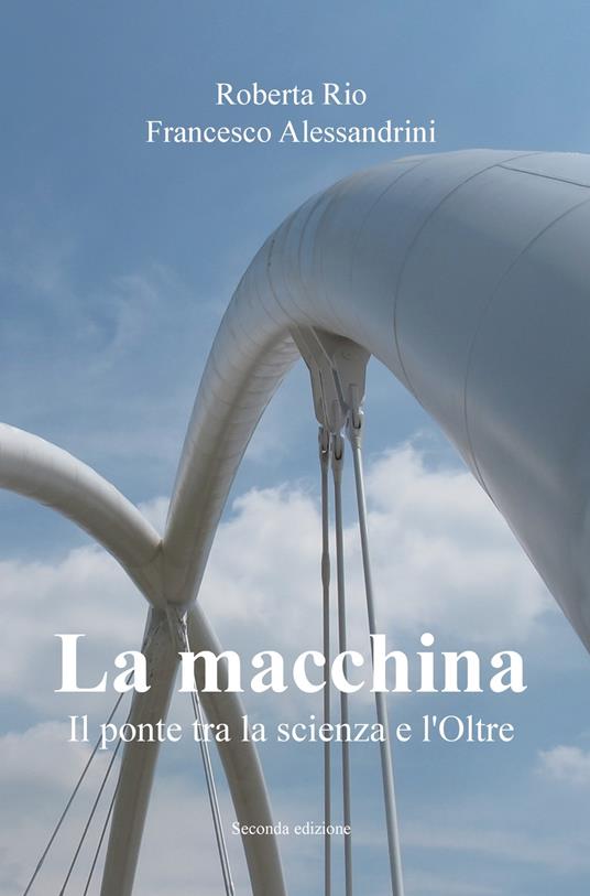 La macchina. Il ponte tra la scienza e l'oltre - Roberta Rio,Francesco Alessandrini - copertina