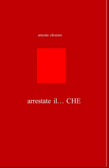 Arrestate il... Che - Antonio Olivastro - copertina