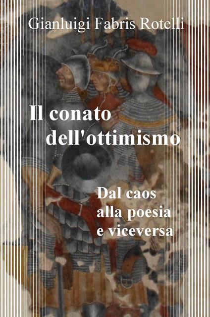 Il conato dell'ottimismo. Dal caos alla poesia e viceversa - Gianluigi Fabris Rotelli - copertina