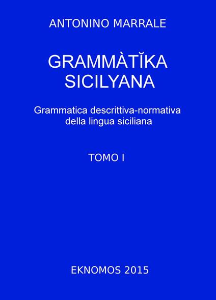 Grammatika sicilyana. Grammatica descrittiva-normativa della lingua siciliana. Vol. 1 - Antonino Marrale - copertina