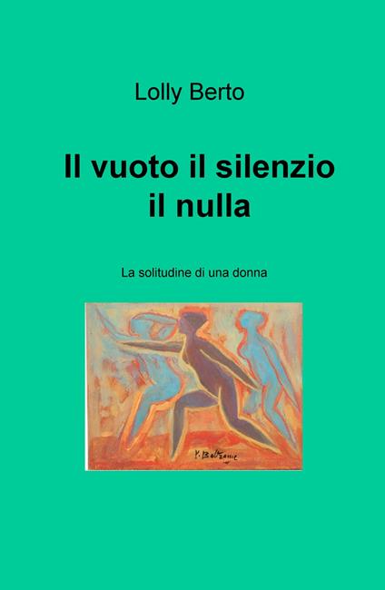 Il vuoto, il silenzio, il nulla. La solitudine di una donna - Lolly Berto - copertina