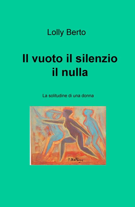 Il vuoto, il silenzio, il nulla. La solitudine di una donna - Lolly Berto - copertina