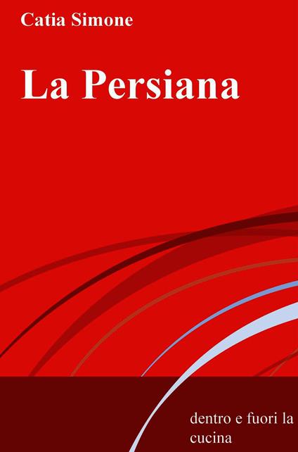 La persiana. Dentro e fuori la cucina - Catia Simone - ebook