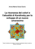 La risonanza dei colori e l'attualità di Kandinsky per lo sviluppo di un nuovo umanesimo. Vivere in sintonia con noi stessi e l'universo è veramente un'arte e il colore ne diventa lo strumento