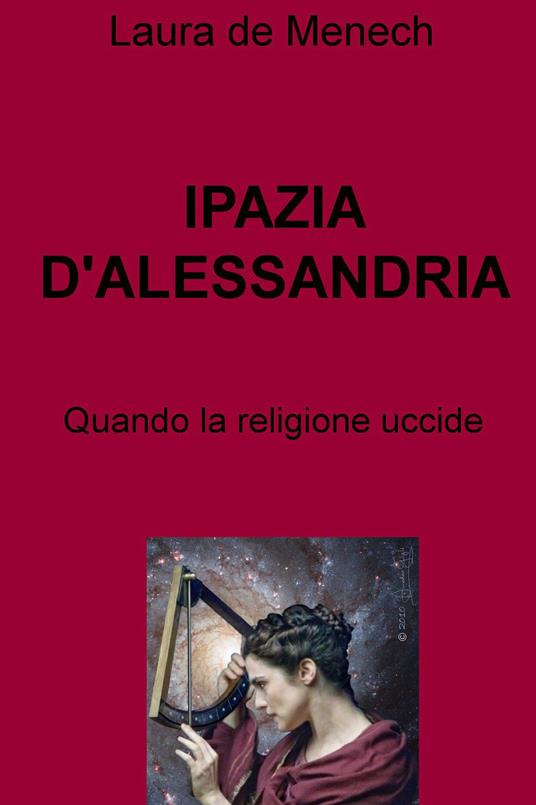 Ipazia d'Alessandria. Quando la religione uccide - Laura De Menech - ebook