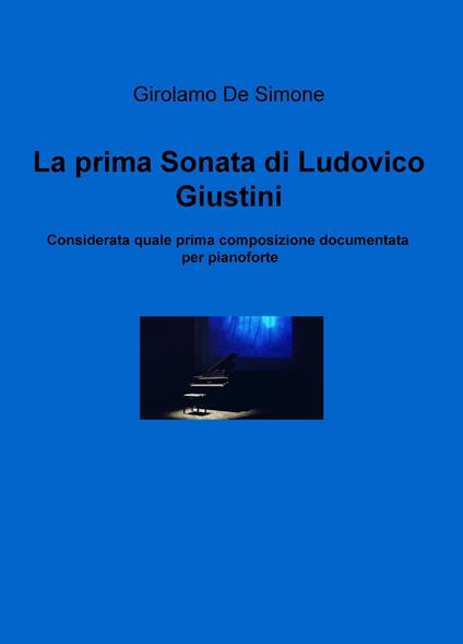 La prima sonata di Ludovico Giustini, considerata quale prima composizione documentata per pianoforte - Girolamo De Simone - copertina