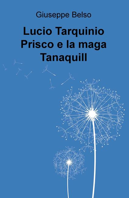 Lucio Tarquinio Prisco e la maga Tanaquill - Giuseppe Belso - copertina