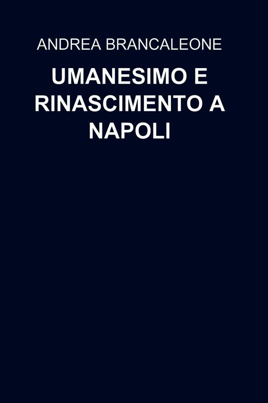 Umanesimo e rinascimento a Napoli - Andrea Brancaleone - ebook