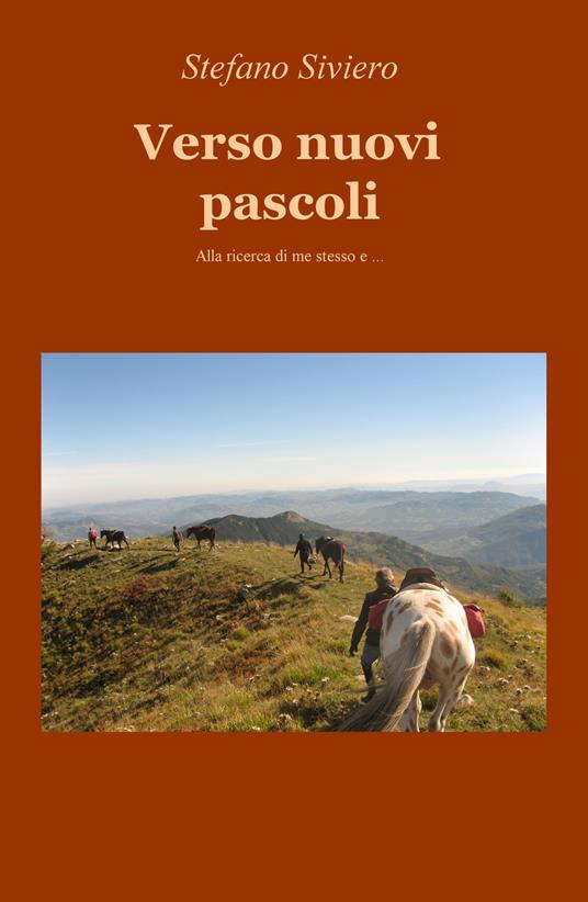 Verso nuovi pascoli. Alla ricerca di me stesso e... - Stefano Siviero - copertina