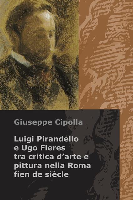 Luigi Pirandello e Ugo Fleres tra critica d'arte e pittura nella Roma fien de siècle - Giuseppe Cipolla - copertina