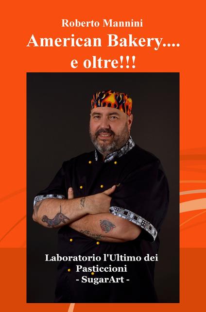 American bakery... e oltre!!! Laboratorio l'ultimo dei pasticcioni. SugarArt - Roberto Mannini - copertina