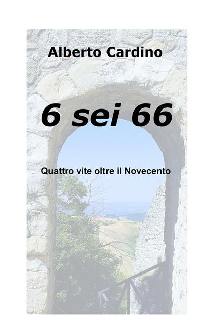 6 sei 66. Quattro vite oltre il Novecento - Alberto Cardino - copertina