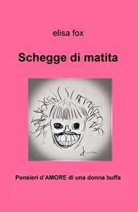 Schegge di matita. Pensieri d'amore di una donna buffa