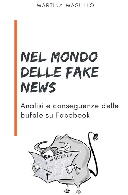 Nel mondo delle fake news. Analisi e conseguenze delle bufale su Facebook - Martina Masullo - copertina