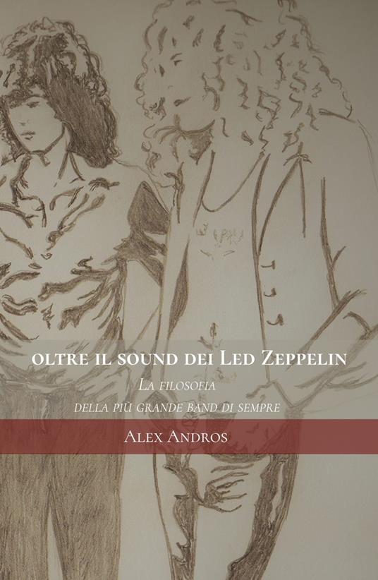 Oltre il sound dei Led Zeppelin. La filosofia della più grande band di sempre - Alex Andros - copertina