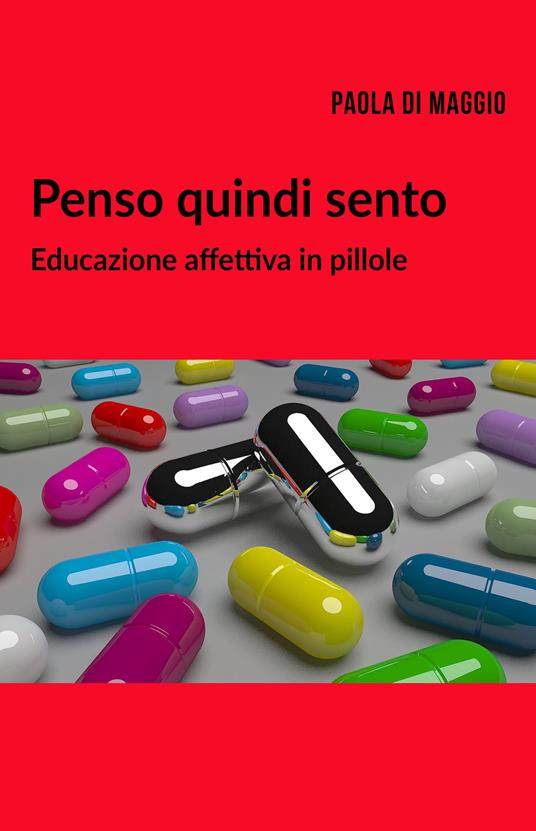 Penso quindi sento. Educazione affettiva in pillole - Paola Di Maggio - ebook