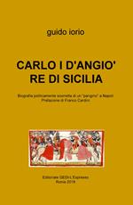 Carlo I D'Angiò re di Sicilia. Biografia politicamente scorretta di un «parigino» a Napoli