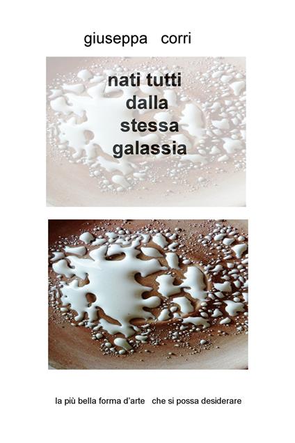 Nati tutti dalla stessa galassia. La più bella forma d'arte che si possa desiderare - Giuseppa Corri - copertina