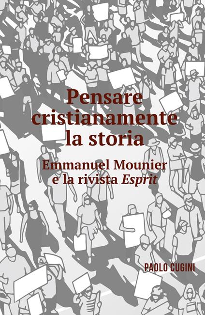 Pensare cristianamente la storia. Emmanuel Mounier e la rivista Esprit - Paolo Cugini - copertina