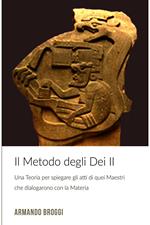 Il metodo degli dei. Una teoria che spiega gli atti di quei maestri che dialogarono con la materia. Vol. 2