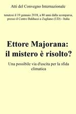 Ettore Majorana: il mistero è risolto? Una possibile via d'uscita per la sfida climatica. Atti del Convegno (Zugliano, 19 gennaio 2018)