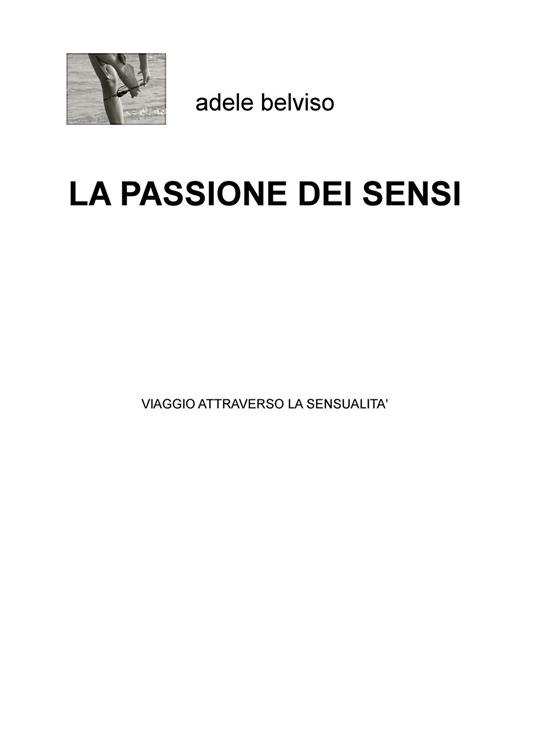La passione dei sensi. Viaggio attraverso la sensualità - Adele Belviso - copertina