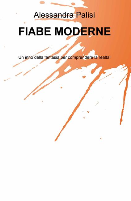 Fiabe moderne. Un inno della fantasia per comprendere la realtà! - Alessandra Palisi - copertina