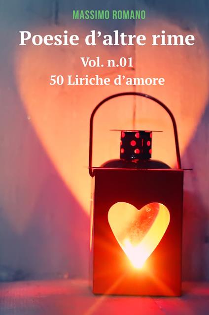 Poesie d'altre rime. Vol. 1: 50 liriche d'amore. - Massimo Romano - copertina