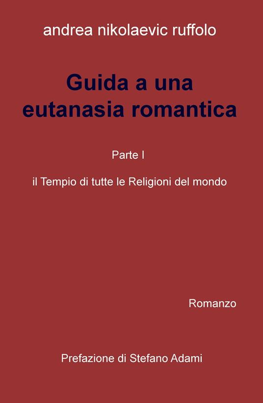 Guida a una eutanasia romantica. Vol. 1: tempio di tutte le religioni del mondo, Il. - Andrea Nikolaevic Ruffolo - copertina