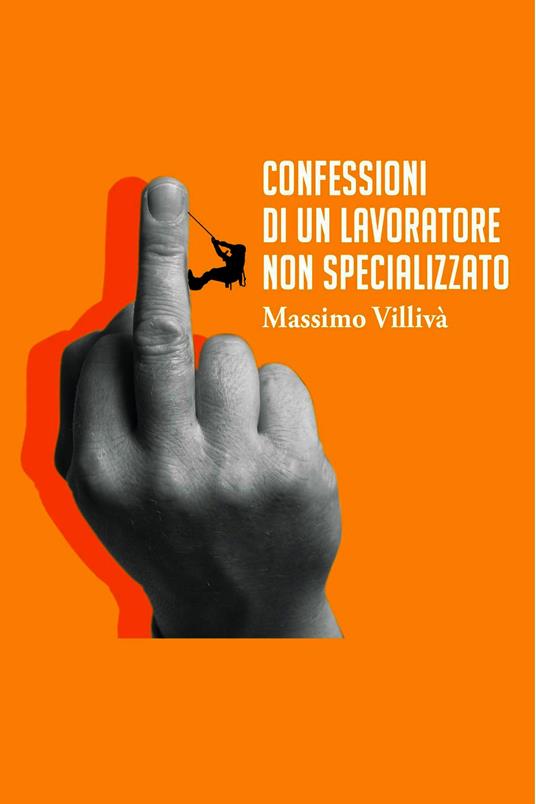 Confessioni di un lavoratore non specializzato - Massimo Villivà - ebook
