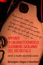Appunti di un aristocratico cuciniere siciliano del XXI secolo. Storia e ricette dei tempi andati