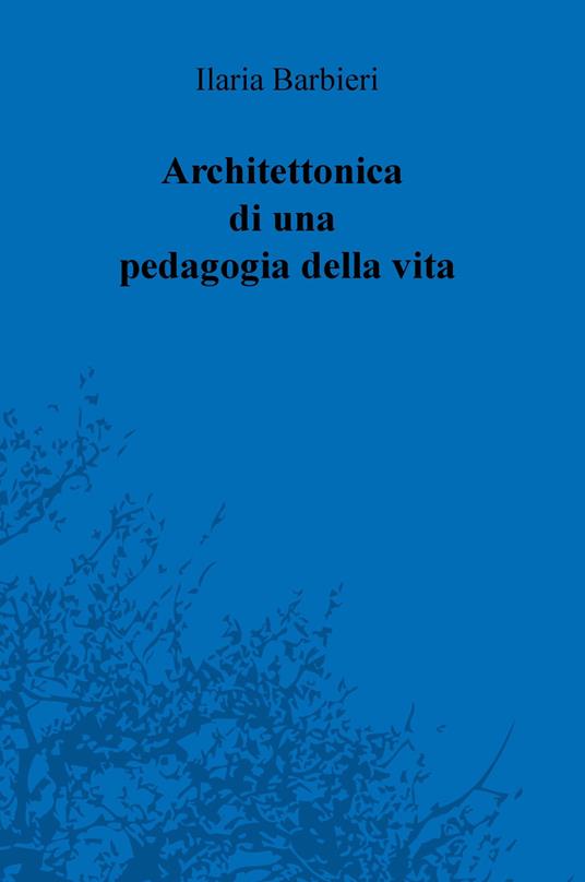 Architettonica di una pedagogia della vita - Ilaria Barbieri - copertina