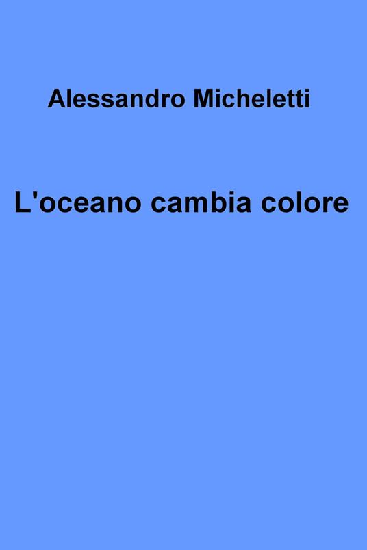 L' oceano cambia colore - Alessandro Micheletti - ebook