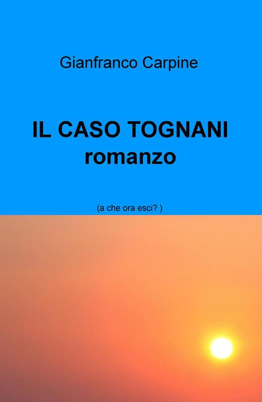 Il caso Tognani. A che ora esci? - Gianfranco Carpine - copertina
