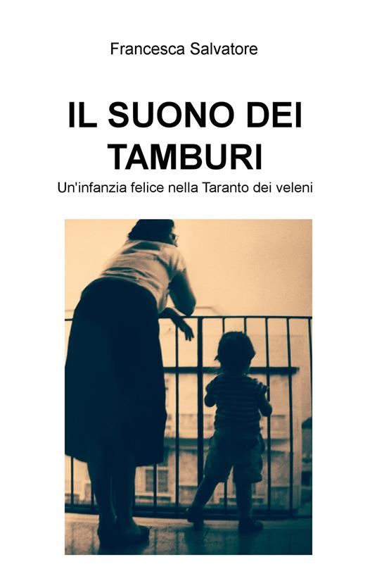Il suono dei tamburi. Un'infanzia felice nella Taranto dei veleni - Francesca Salvatore - copertina