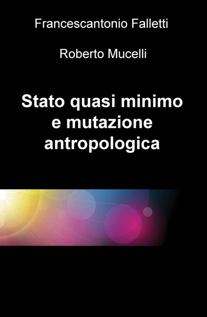 Stato quasi minimo e mutazione antropologica - Francescantonio Falletti,Roberto Mucelli - copertina