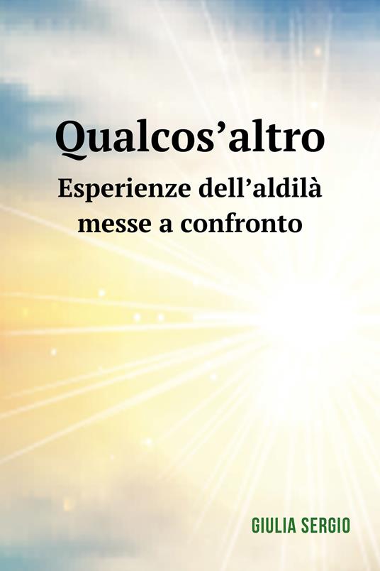 Qualcos'altro. Esperienze dell'aldilà messe a confronto - Giulia Sergio - ebook