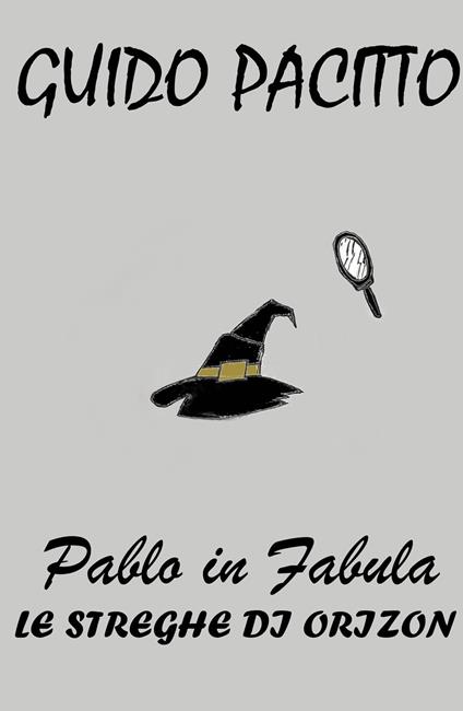 Pablo in fabula. Vol. 3: streghe di Orizon, Le. - Guido Pacitto - copertina