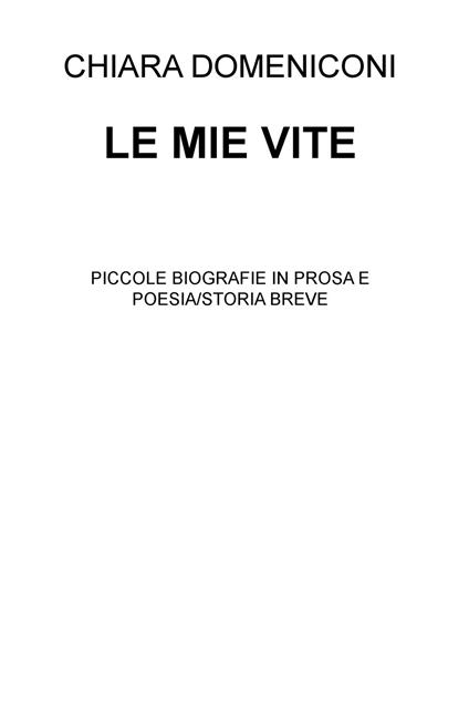Le mie vite. Piccole biografie in prosa e poesia/storia breve - Chiara Domeniconi - copertina
