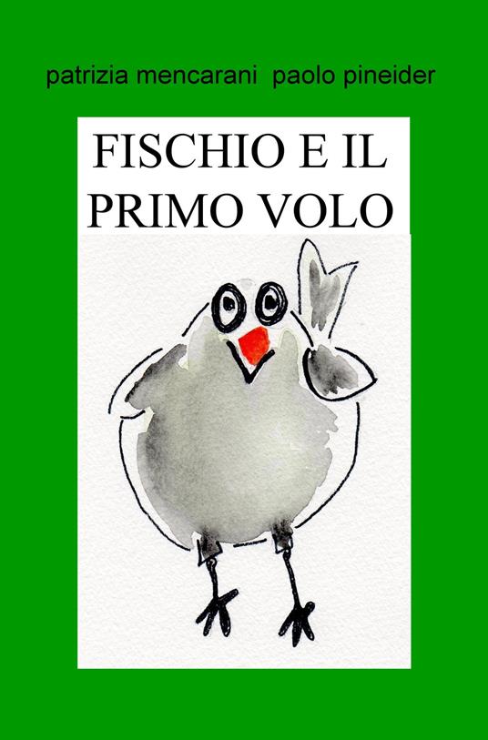 Fischio e il primo volo. Il mondo è grande - Patrizia Mencarani,Paolo Pineider - copertina