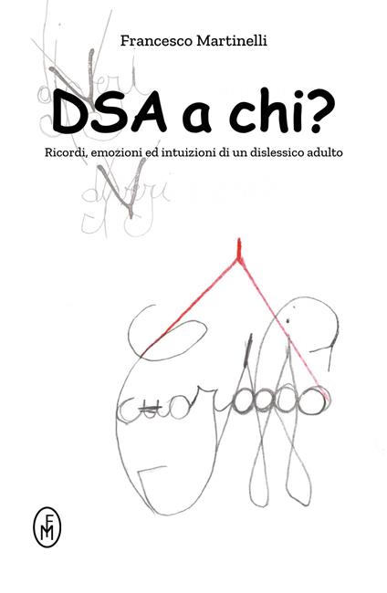 DSA a chi? Ricordi, emozioni ed intuizioni di un dislessico adulto - Francesco Martinelli - copertina