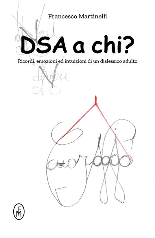 DSA a chi? Ricordi, emozioni ed intuizioni di un dislessico adulto - Francesco Martinelli - copertina