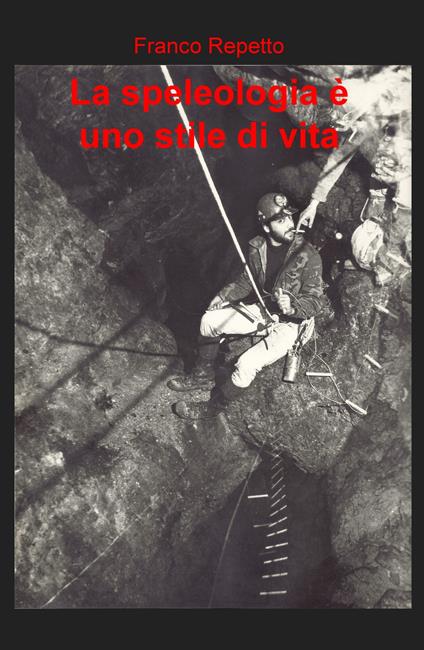 La speleologia è uno stile di vita - Franco Repetto - copertina