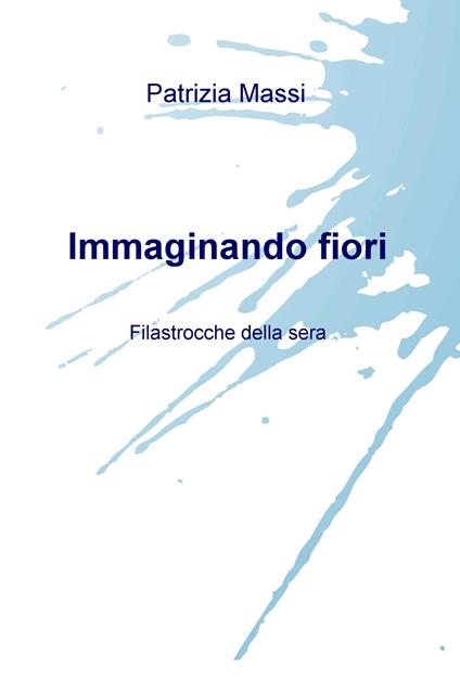 Immaginando fiori. Filastrocche della sera - Patrizia Massi - copertina