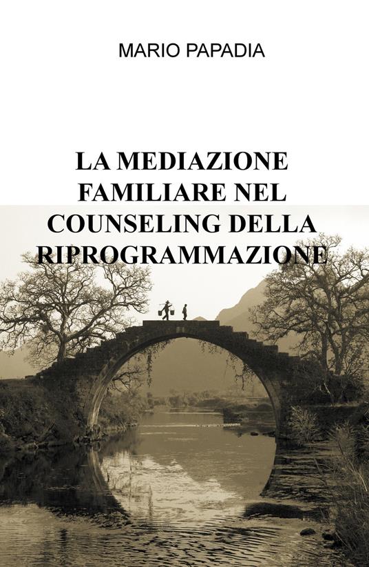 La mediazione familiare nel counseling della riprogrammazione - Mario Papadia - copertina