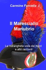 Il maresciallo Manubrio. La 'ndrangheta vista dal Nord e altri racconti