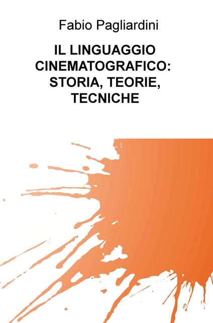 Il linguaggio cinematografico: storia, teorie, tecniche - Fabio Pagliardini - copertina