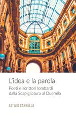 L' idea e la parola. Poeti e scrittori lombardi dalla Scapigliatura al Duemila